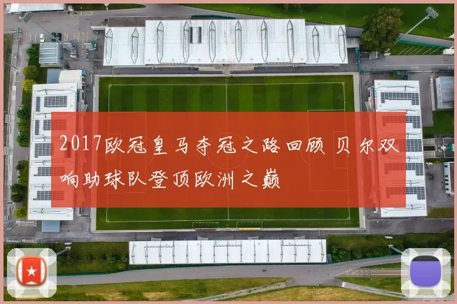 2017欧冠皇马夺冠之路回顾 贝尔双响助球队登顶欧洲之巅