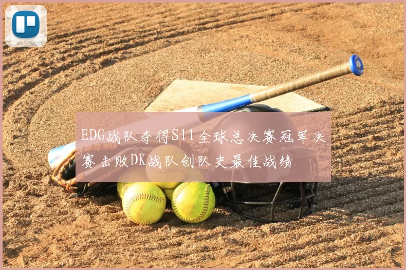 EDG战队夺得S11全球总决赛冠军决赛击败DK战队创队史最佳战绩